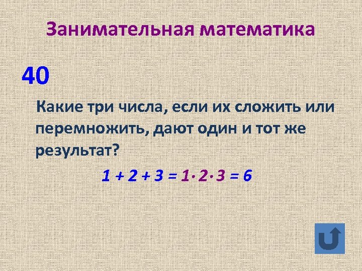 Занимательная математика 40 Какие три числа, если их сложить или перемножить, дают один и