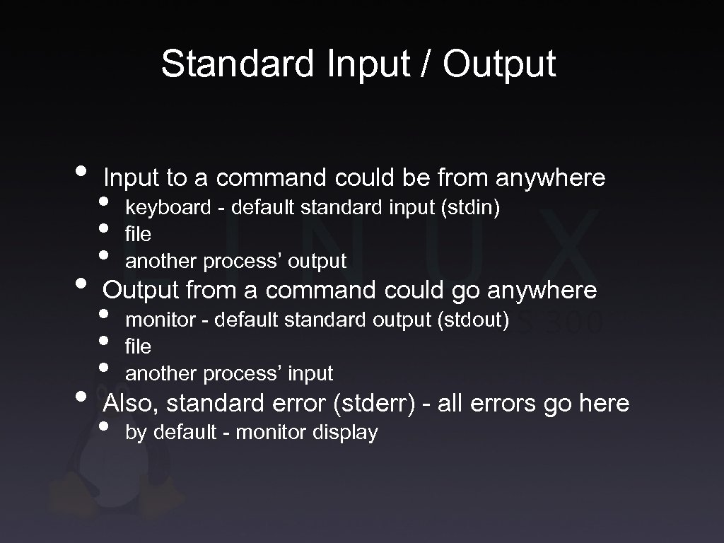 Standard Input / Output • • • Input to a command could be from