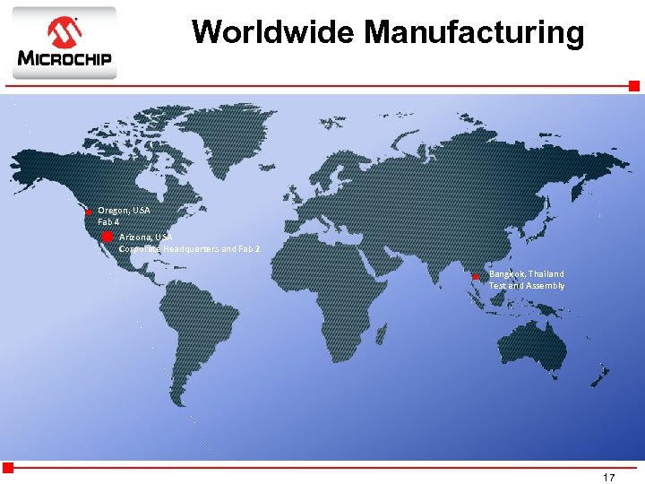 Worldwide Manufacturing Oregon, USA Fab 4 Arizona, USA Corporate Headquarters and Fab 2 Bangkok,