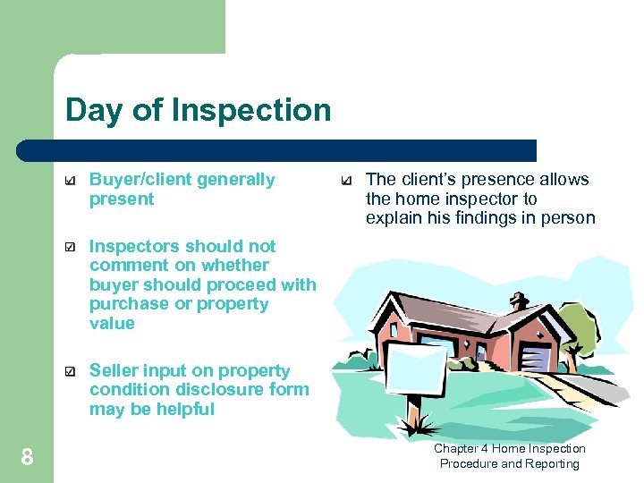 Day of Inspection Buyer/client generally present The client’s presence allows the home inspector to