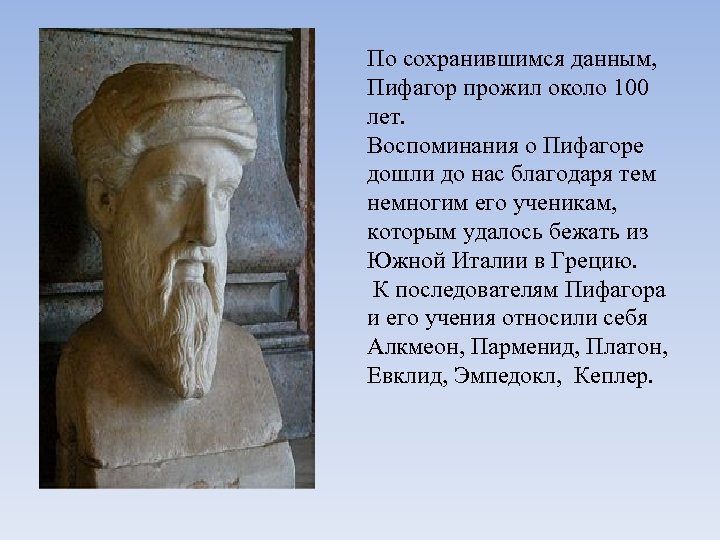 По сохранившимся данным, Пифагор прожил около 100 лет. Воспоминания о Пифагоре дошли до нас