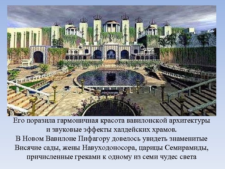 Его поразила гармоничная красота вавилонской архитектуры и звуковые эффекты халдейских храмов. В Новом Вавилоне