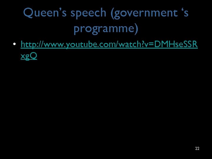 Queen’s speech (government ‘s programme) • http: //www. youtube. com/watch? v=DMHse. SSR xg. Q