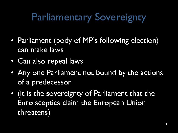 Parliamentary Sovereignty • Parliament (body of MP’s following election) can make laws • Can