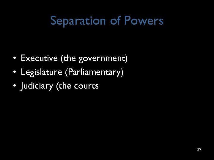 Separation of Powers • Executive (the government) • Legislature (Parliamentary) • Judiciary (the courts