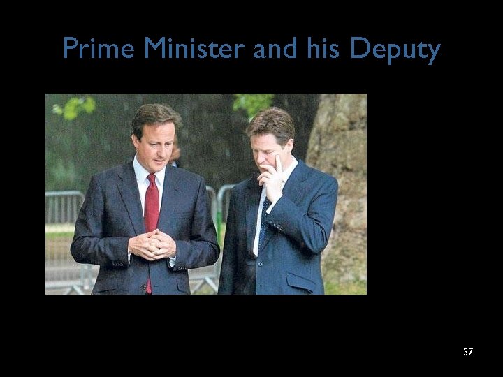 Prime Minister and his Deputy 37 