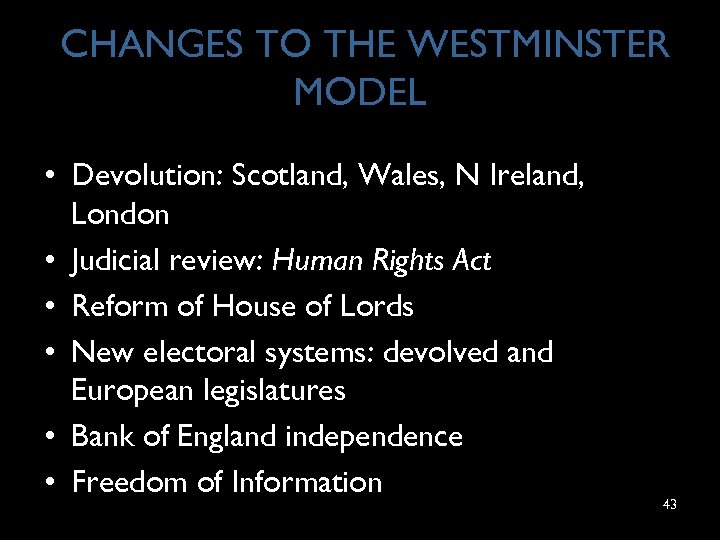 CHANGES TO THE WESTMINSTER MODEL • Devolution: Scotland, Wales, N Ireland, London • Judicial