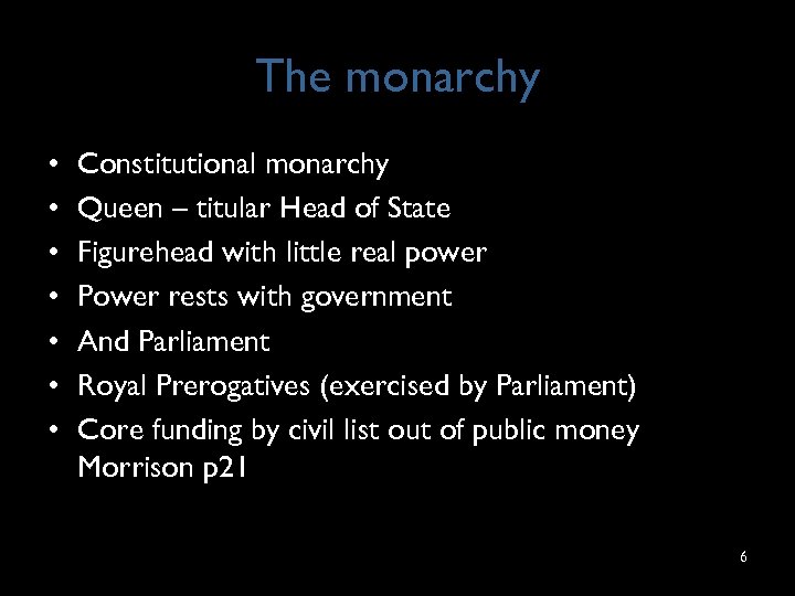 The monarchy • • Constitutional monarchy Queen – titular Head of State Figurehead with