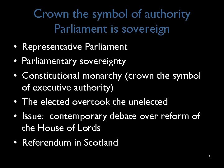 Crown the symbol of authority Parliament is sovereign • Representative Parliament • Parliamentary sovereignty
