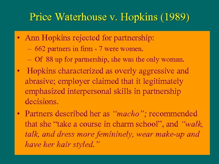 Price Waterhouse v. Hopkins (1989) • Ann Hopkins rejected for partnership: – 662 partners