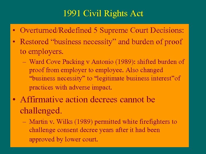 1991 Civil Rights Act • Overturned/Redefined 5 Supreme Court Decisions: • Restored “business necessity”