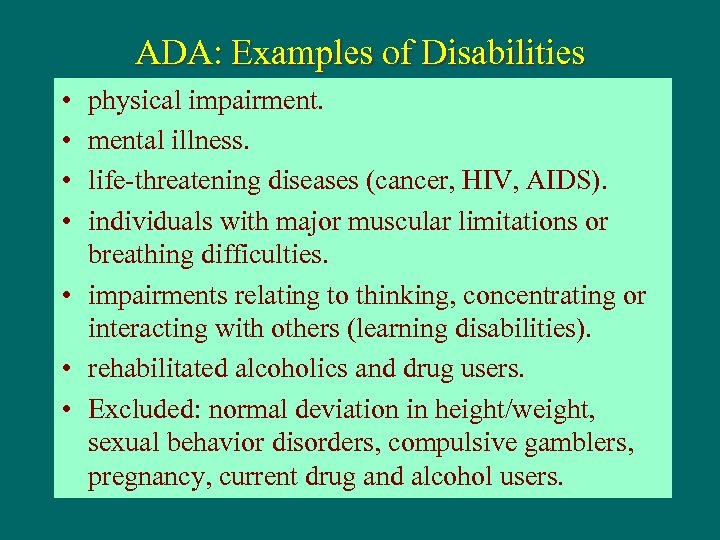 ADA: Examples of Disabilities • • physical impairmental illness. life-threatening diseases (cancer, HIV, AIDS).