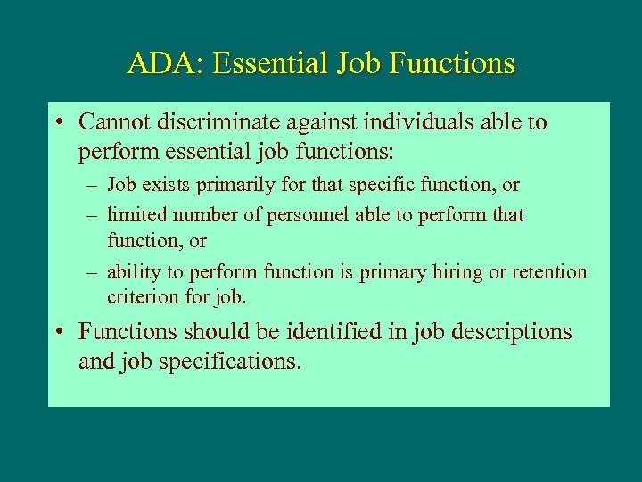 ADA: Essential Job Functions • Cannot discriminate against individuals able to perform essential job