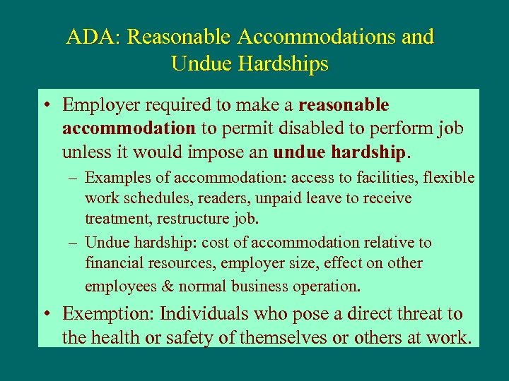 ADA: Reasonable Accommodations and Undue Hardships • Employer required to make a reasonable accommodation