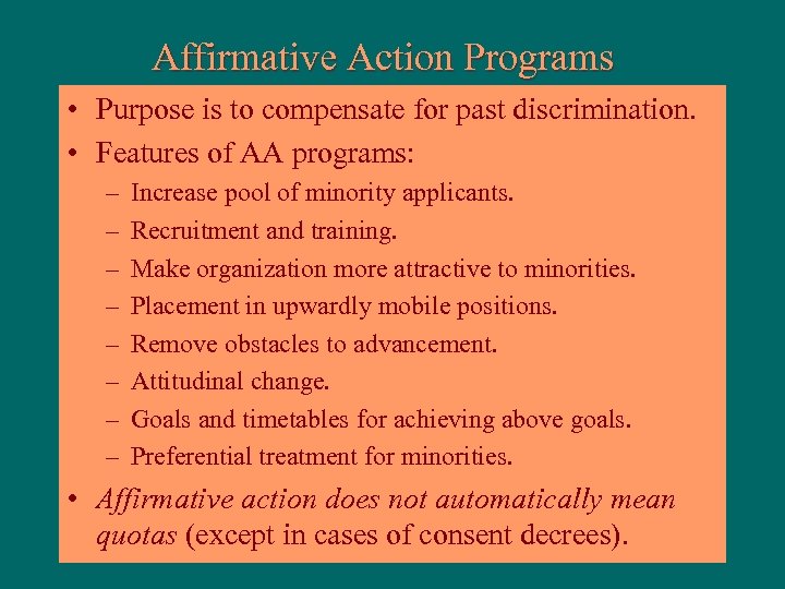 Affirmative Action Programs • Purpose is to compensate for past discrimination. • Features of