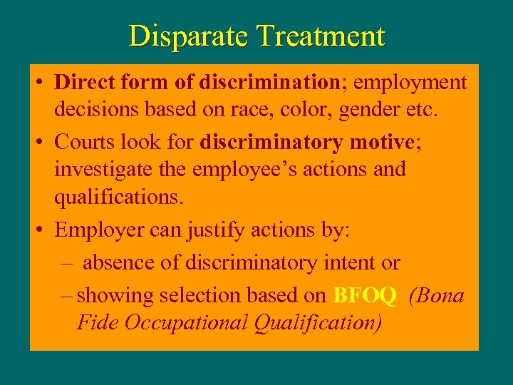 Disparate Treatment • Direct form of discrimination; employment decisions based on race, color, gender