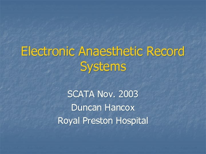 Electronic Anaesthetic Record Systems SCATA Nov. 2003 Duncan Hancox Royal Preston Hospital 