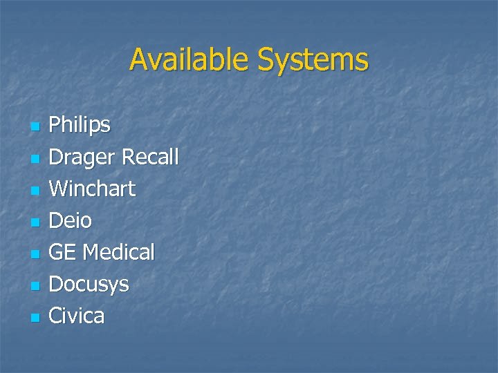 Available Systems n n n n Philips Drager Recall Winchart Deio GE Medical Docusys