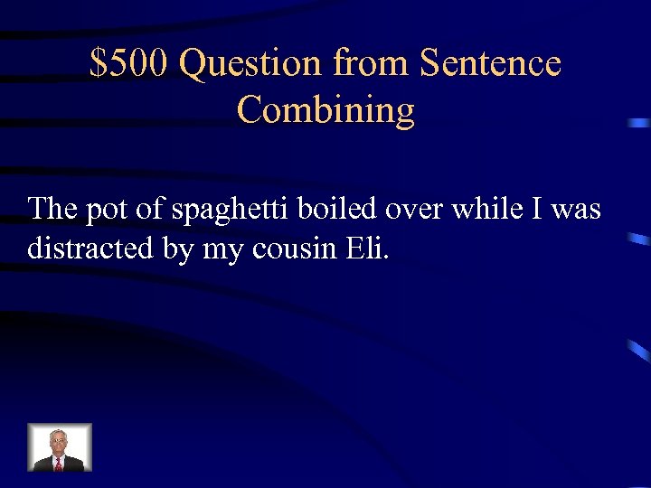 $500 Question from Sentence Combining The pot of spaghetti boiled over while I was