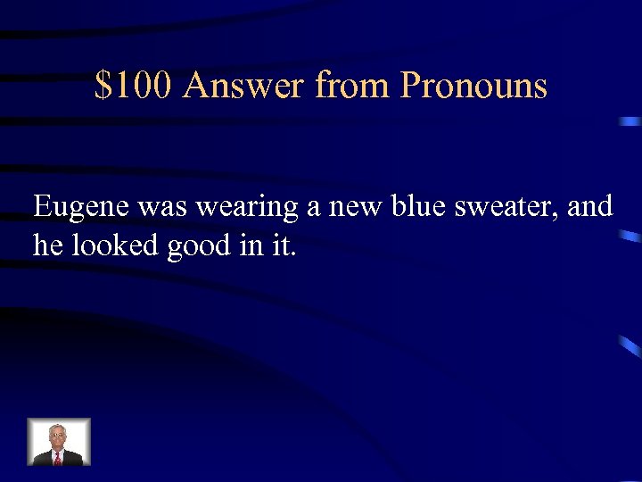 $100 Answer from Pronouns Eugene was wearing a new blue sweater, and he looked