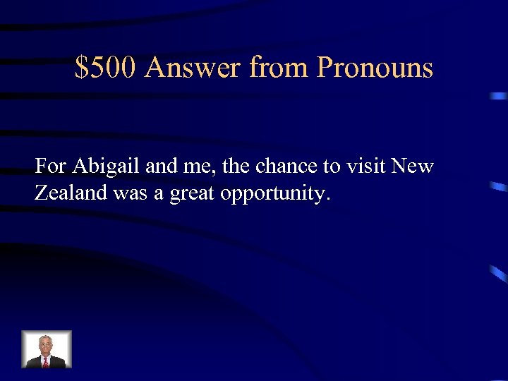 $500 Answer from Pronouns For Abigail and me, the chance to visit New Zealand