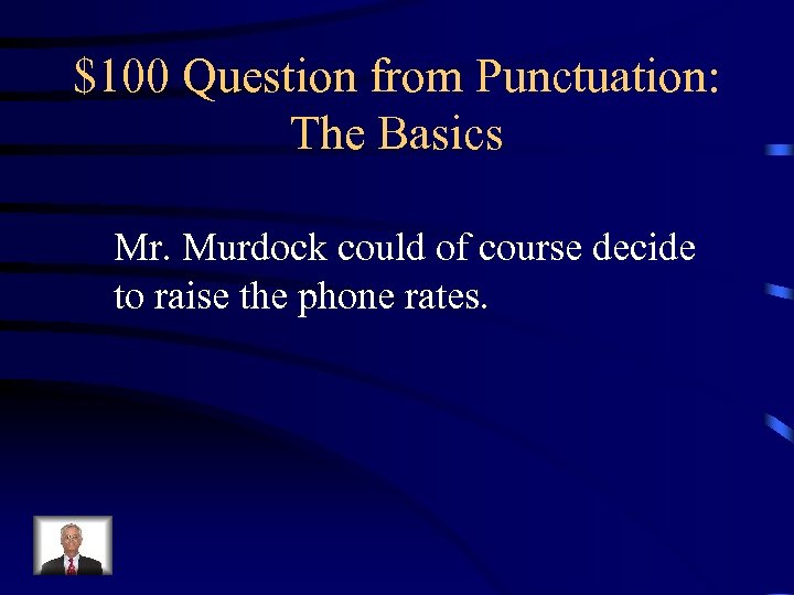 $100 Question from Punctuation: The Basics Mr. Murdock could of course decide to raise