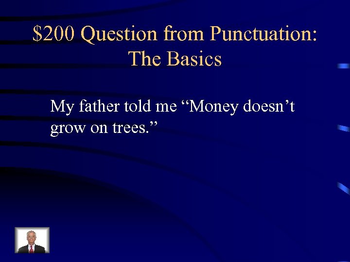 $200 Question from Punctuation: The Basics My father told me “Money doesn’t grow on