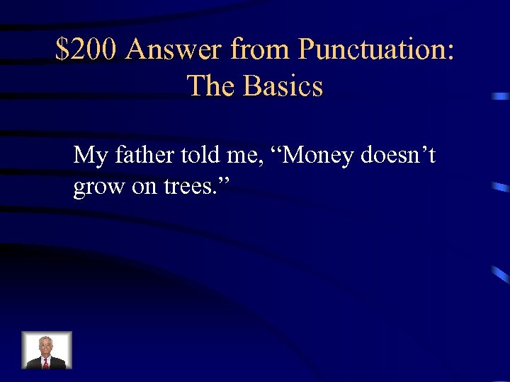 $200 Answer from Punctuation: The Basics My father told me, “Money doesn’t grow on