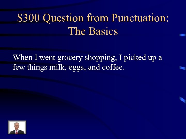 $300 Question from Punctuation: The Basics When I went grocery shopping, I picked up