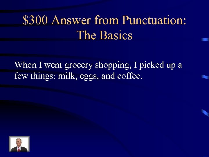 $300 Answer from Punctuation: The Basics When I went grocery shopping, I picked up