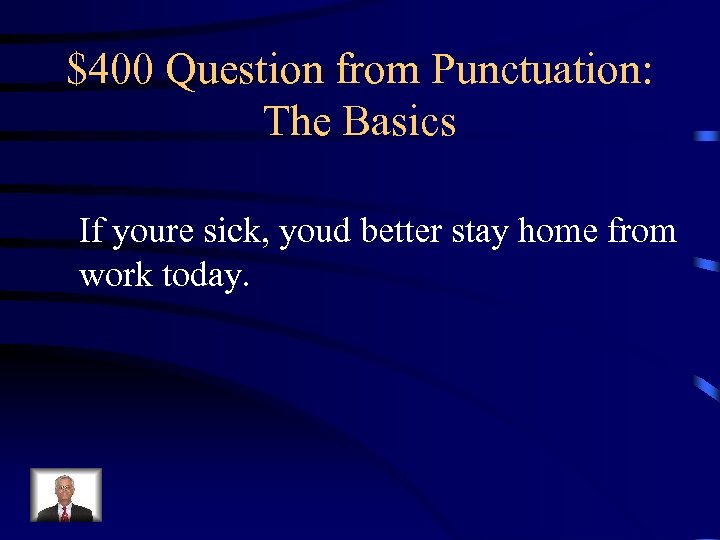 $400 Question from Punctuation: The Basics If youre sick, youd better stay home from