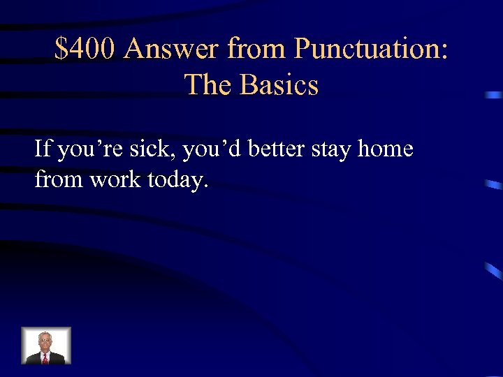 $400 Answer from Punctuation: The Basics If you’re sick, you’d better stay home from