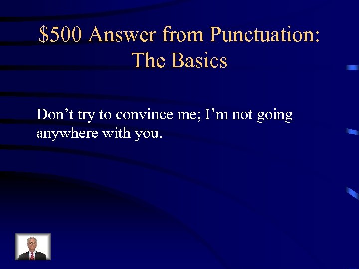 $500 Answer from Punctuation: The Basics Don’t try to convince me; I’m not going