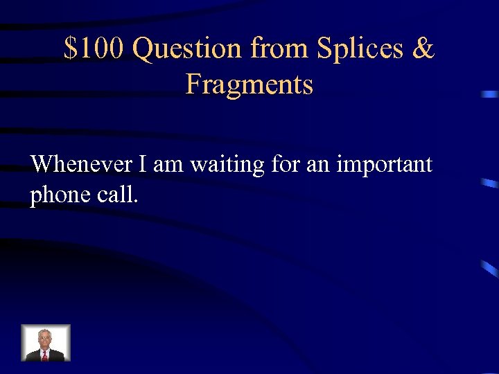 $100 Question from Splices & Fragments Whenever I am waiting for an important phone