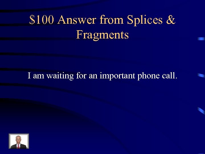 $100 Answer from Splices & Fragments I am waiting for an important phone call.