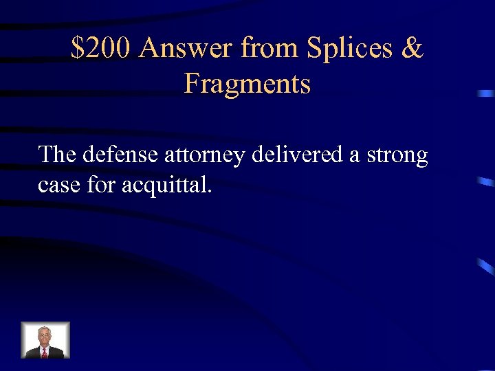 $200 Answer from Splices & Fragments The defense attorney delivered a strong case for