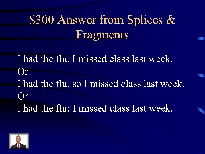 $300 Answer from Splices & Fragments I had the flu. I missed class last