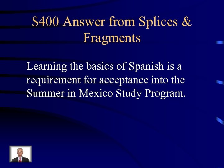 $400 Answer from Splices & Fragments Learning the basics of Spanish is a requirement