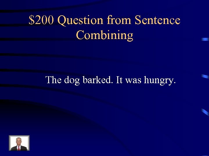 $200 Question from Sentence Combining The dog barked. It was hungry. 