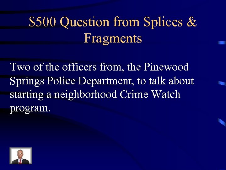 $500 Question from Splices & Fragments Two of the officers from, the Pinewood Springs