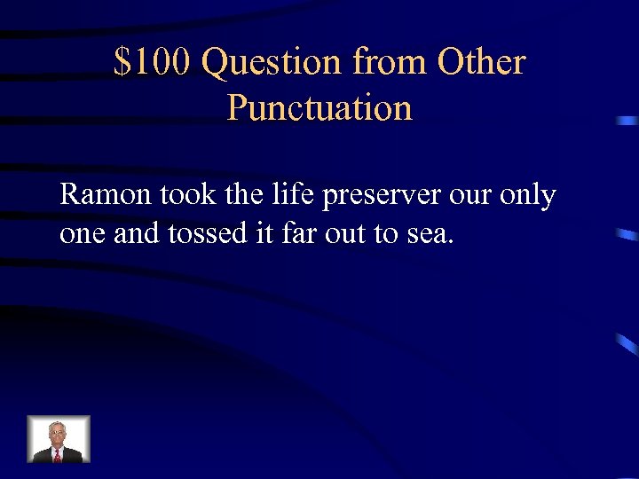 $100 Question from Other Punctuation Ramon took the life preserver our only one and