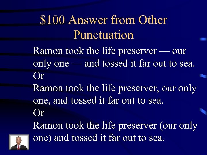 $100 Answer from Other Punctuation Ramon took the life preserver — our only one