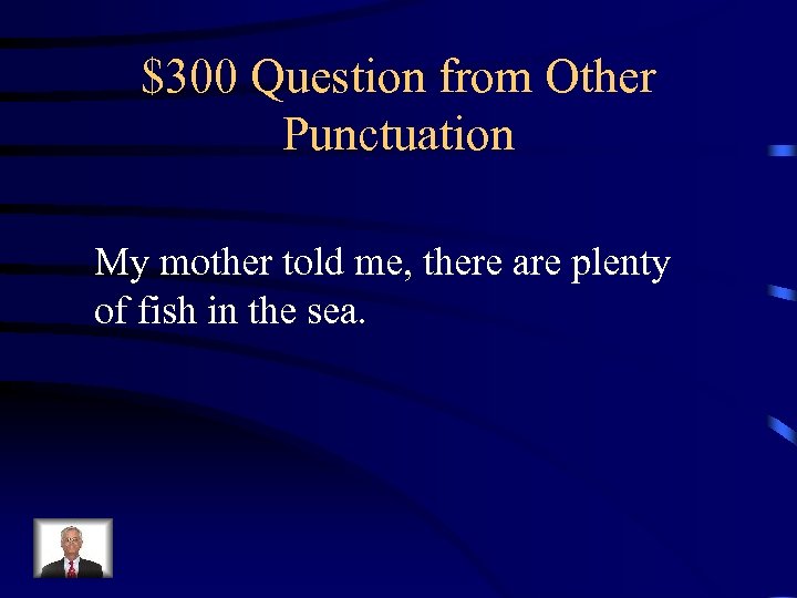 $300 Question from Other Punctuation My mother told me, there are plenty of fish