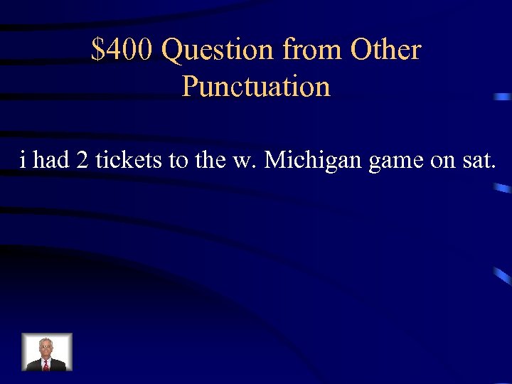 $400 Question from Other Punctuation i had 2 tickets to the w. Michigan game