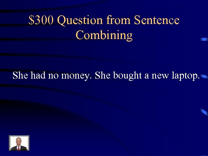 $300 Question from Sentence Combining She had no money. She bought a new laptop.