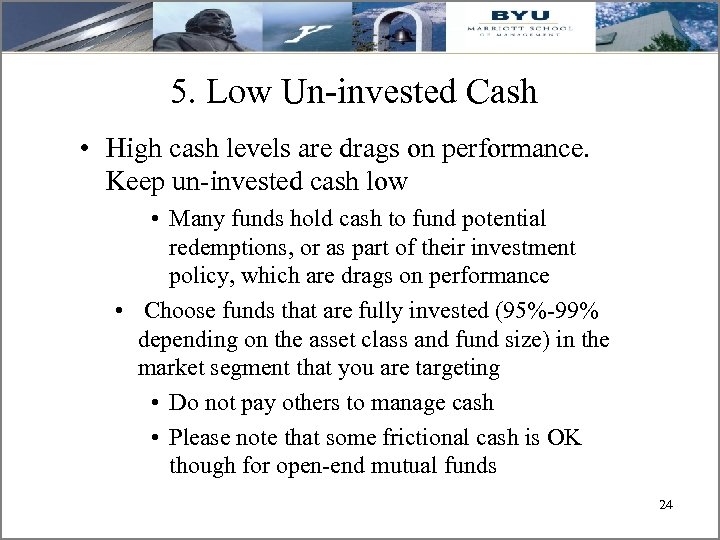 5. Low Un-invested Cash • High cash levels are drags on performance. Keep un-invested