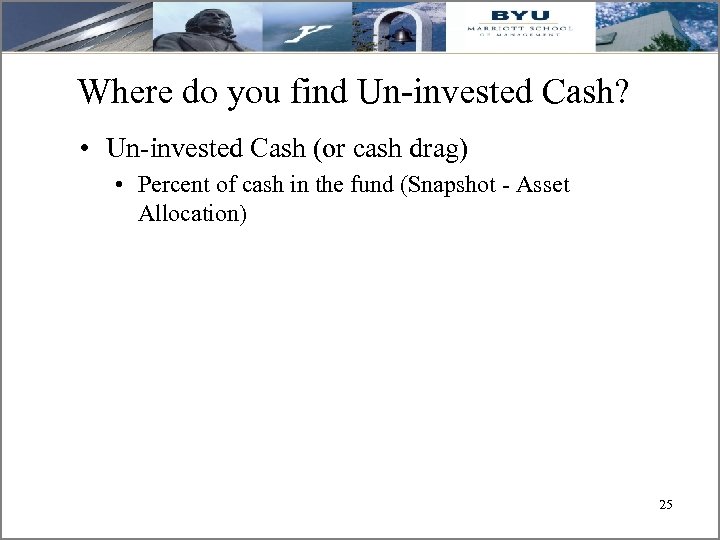 Where do you find Un-invested Cash? • Un-invested Cash (or cash drag) • Percent