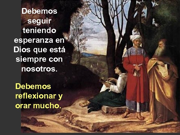 Debemos seguir teniendo esperanza en Dios que está siempre con nosotros. Debemos reflexionar y