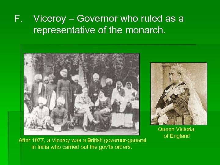 F. Viceroy – Governor who ruled as a representative of the monarch. After 1877,