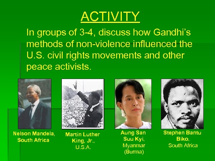 ACTIVITY In groups of 3 -4, discuss how Gandhi’s methods of non-violence influenced the